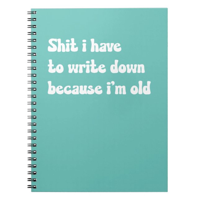 I have to write down because I’m old Notebook (Front)