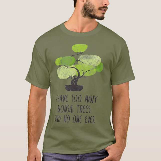 I Have Too Many Bonsai Trees Cute Gardening T-Shirt (Front)