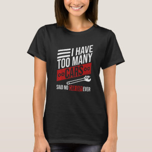 I Have Too Many Cars Said No Car Guy Ever  Car Mec T-Shirt