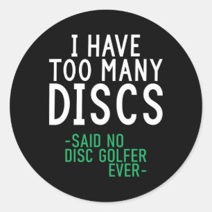 I Have Too Many Discs Said No Disc Golfer Ever Dis Classic Round Sticker