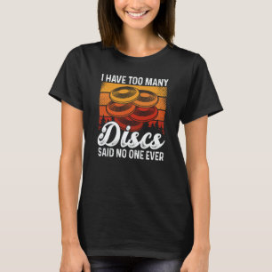 I Have Too Many Discs Said No One Ever Ultimate Fr T-Shirt