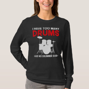 I Have Too Many Drums Said No Drummer Ever Drumme T-Shirt