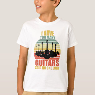 I Have Too Many Guitars Said No One Ever T-Shirt