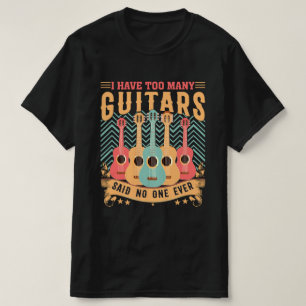 I Have Too Many Guitars Shirt For Men T-Shirt
