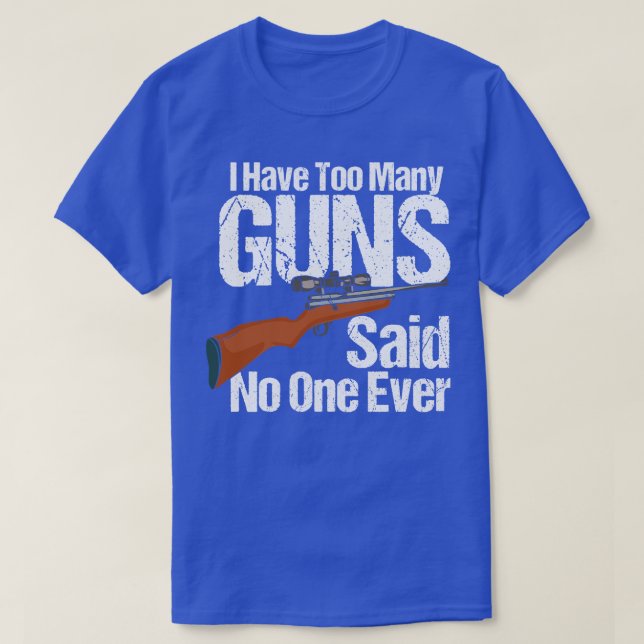 I Have Too Many Guns T-Shirt (Design Front)