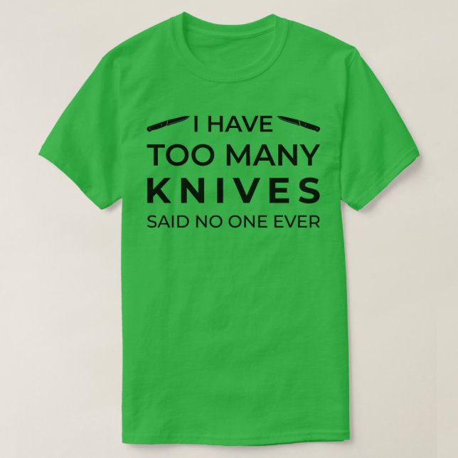 I Have Too Many Knives Said No One Ever Bushcraft  T-Shirt (Design Front)