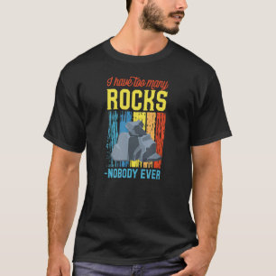 I Have Too Many Rocks Said Nobody Ever Rock Collec T-Shirt