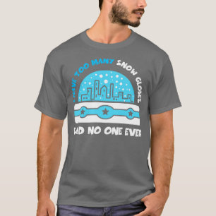 I Have Too Many Snow Globes Said No One Ever Chris T-Shirt