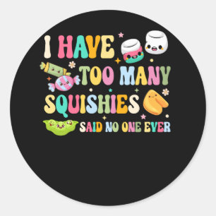 I Have Too Many Squishies Funny Cute Squishy Said  Classic Round Sticker