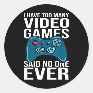 I Have Too Many Video Games Said Nobody Ever Classic Round Sticker