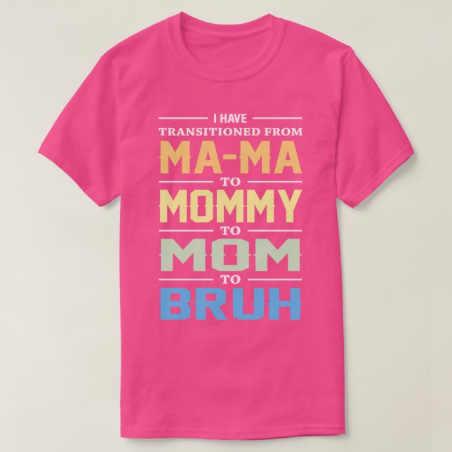 I Have Transitioned From Mama To Mummy To Mum To B T-Shirt (Design Front)