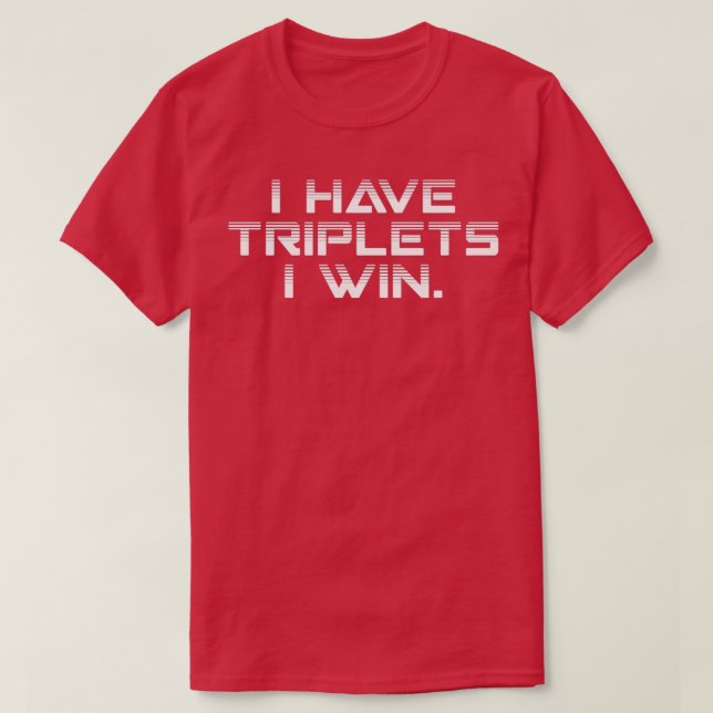 I Have Triplets I Win Triplets Dad Triplets Mum Fu T-Shirt (Design Front)