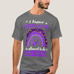 I Have Tuberculosis i am allowed to do Weird Thing T-Shirt