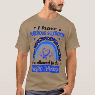 I Have Tuberous Sclerosis i am allowed to do Weird T-Shirt