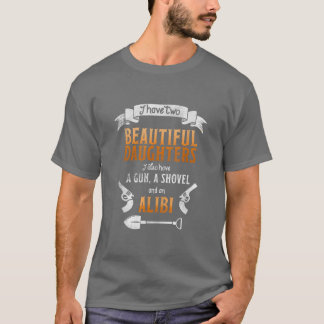 I Have Two Beautiful Daughters Gun Shovel Alibi T- T-Shirt