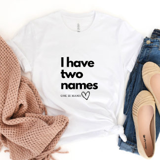 I Have Two Names...One is Mama T-shirt