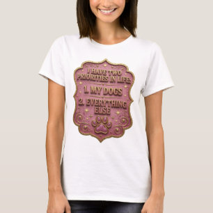 I HAVE TWO PRIORITIES IN LIFE 1 MY DOGS 2 EVER v14 T-Shirt