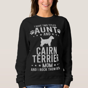 I Have Two Titles Aunt And Cairn Terrier Dog Mom Sweatshirt