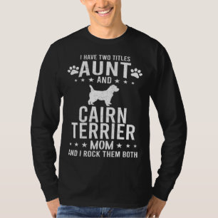 I Have Two Titles Aunt And Cairn Terrier Dog Mom T-Shirt