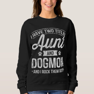 I Have Two Titles Aunt And Dog Mum Auntie Dog Love Sweatshirt