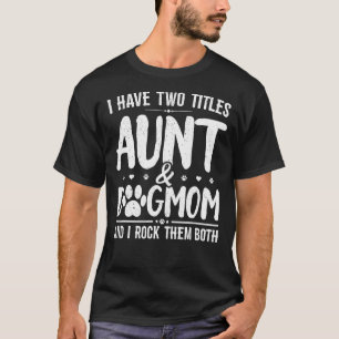 I Have Two Titles Aunt And Dog Mum Cute  Dog T-Shirt