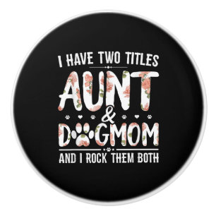 I Have Two Titles Aunt And Dog Mum Gift For Aunt Ceramic Knob