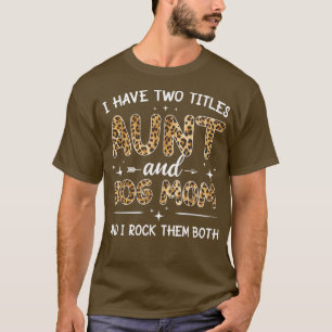 I Have Two Titles Aunt And Dog Mum Leopard Funny D T-Shirt