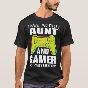 I Have Two Titles AUNT And Gamer And I Crush Them T-Shirt