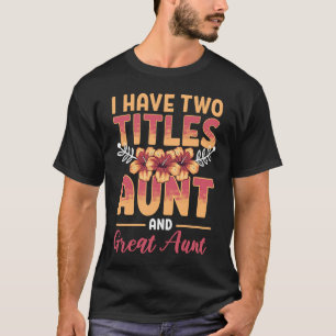 I Have Two Titles Aunt And Great Aunt Family great T-Shirt