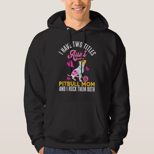I Have Two Titles Aunt And Pitbull Mum And I Rock  Hoodie (Front)