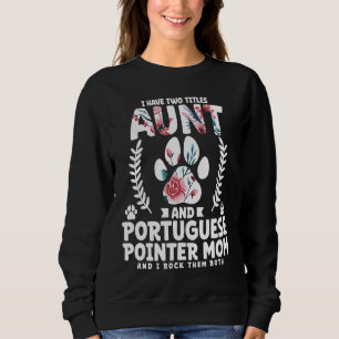 I have two titles aunt and portuguese pointer mom sweatshirt