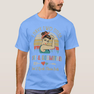 I Have Two Titles Aunt & Godmother MotherS Day T-Shirt