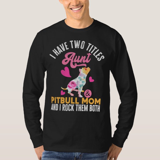 I Have Two Titles Aunt Pitbull Mum I T-Shirt (Front)