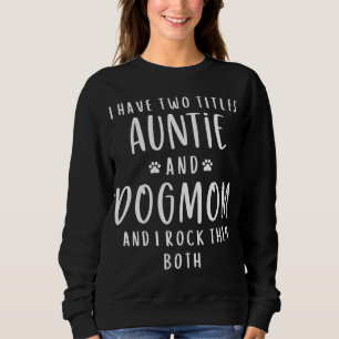 I Have Two Titles Auntie And Dog Mum Aunt Gifts Pu Sweatshirt