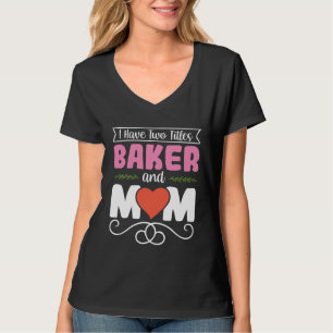 I Have Two Titles Baker And Mom Baking Mama Mother T-Shirt