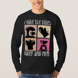 I Have Two Titles Baker And Mom Baking Mama Mother T-Shirt