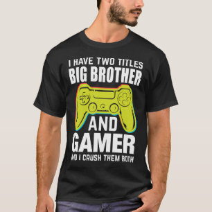 I Have Two Titles BIG BROTHER And Gamer And I Crus T-Shirt