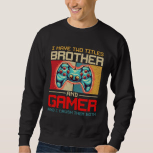 I Have Two Titles Brother And Gamer And I Crush Th Sweatshirt