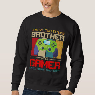 I Have Two Titles Brother And Gamer And I Crush Th Sweatshirt