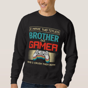 I Have Two Titles Brother And Gamer And I Crush Th Sweatshirt