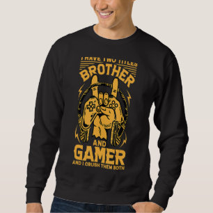 I Have Two Titles Brother And Gamer And I Crush Th Sweatshirt