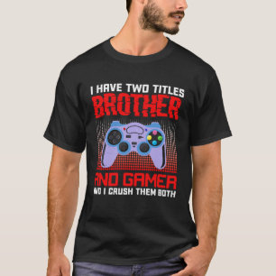 I Have Two Titles Brother And Gamer And I Crush Th T-Shirt