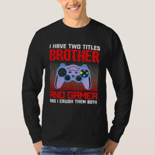 I Have Two Titles Brother And Gamer And I Crush Th T-Shirt
