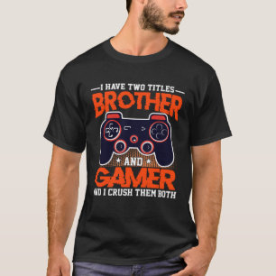 I Have Two Titles Brother And Gamer And I Crush Th T-Shirt