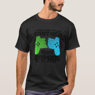 I Have Two Titles Brother And Gamer And I Crush Th T-Shirt