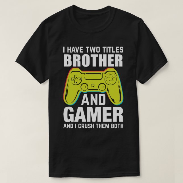 I Have Two Titles BROTHER And Gamer And I Crush Th T-Shirt (Design Front)