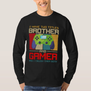 I Have Two Titles Brother And Gamer And I Crush Th T-Shirt