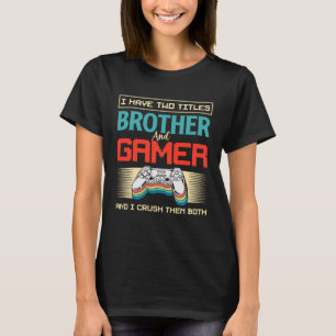 I Have Two Titles Brother And Gamer And I Crush Th T-Shirt