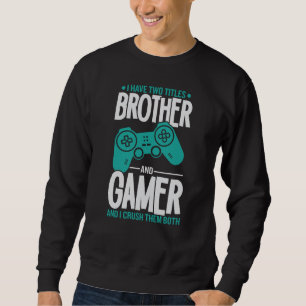 I Have Two Titles Brother And Gamer, Funny Gamer Sweatshirt