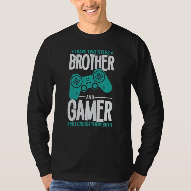 I Have Two Titles Brother And Gamer, Funny Gamer T-Shirt (Front)